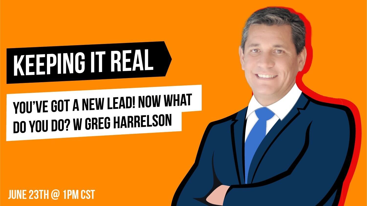 Keeping It Real: You’ve got a new lead! Now what do you do? w/ Greg Harrelson